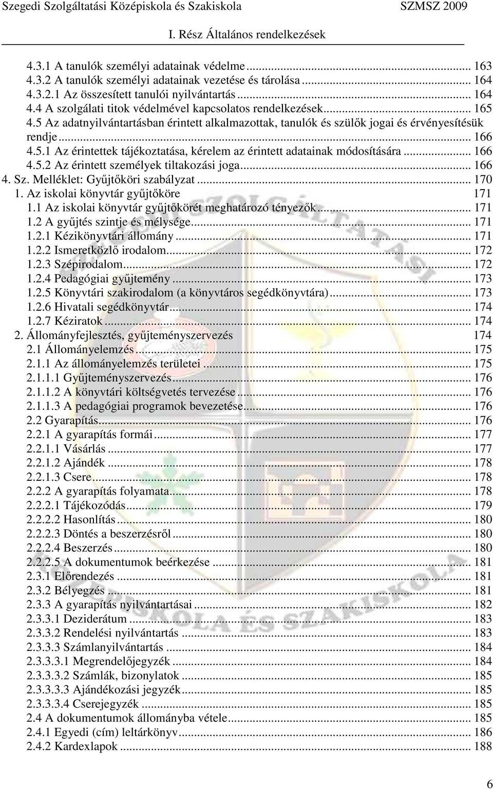 5 Az adatnyilvántartásban érintett alkalmazottak, tanulók és szülők jogai és érvényesítésük rendje... 166 4.5.1 Az érintettek tájékoztatása, kérelem az érintett adatainak módosítására... 166 4.5.2 Az érintett személyek tiltakozási joga.