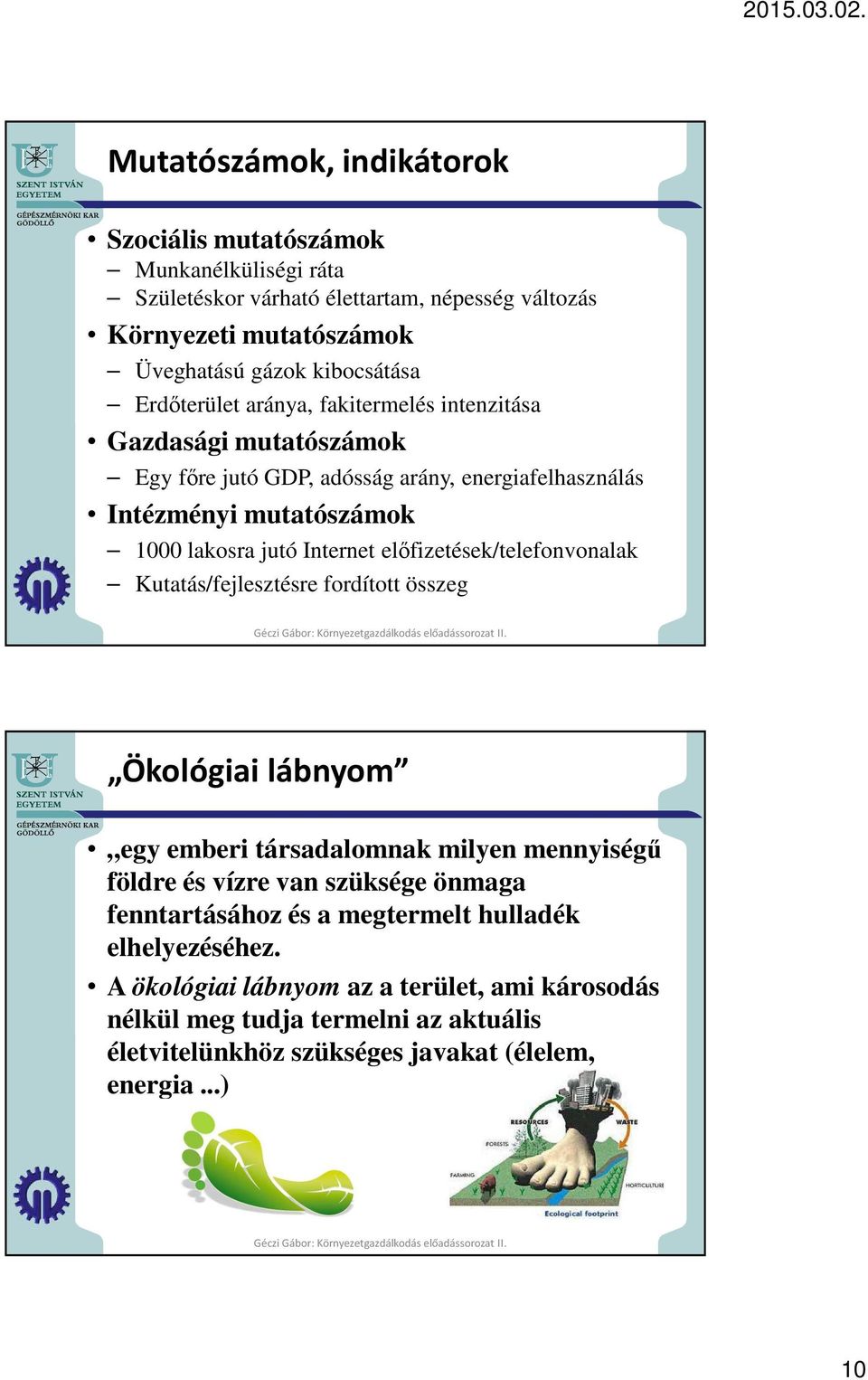 előfizetések/telefonvonalak Kutatás/fejlesztésre fordított összeg Ökológiai lábnyom egy emberi társadalomnak milyen mennyiségű földre és vízre van szüksége önmaga fenntartásához