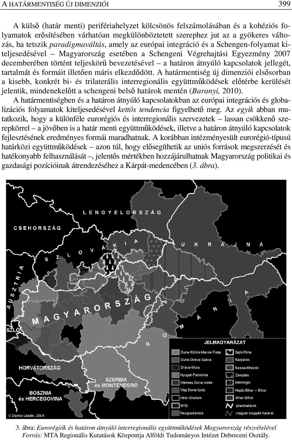 bevezetésével a határon átnyúló kapcsolatok jellegét, tartalmát és formáit illet en máris elkezd dött.