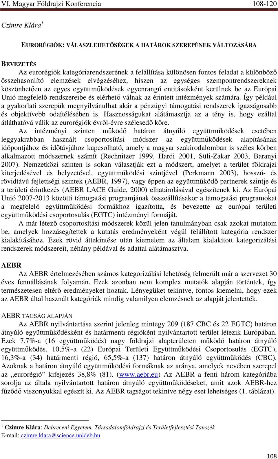 intézmények számára. Így például a gyakorlati szerepük megnyilvánulhat akár a pénzügyi támogatási rendszerek igazságosabb és objektívebb odaítélésében is.