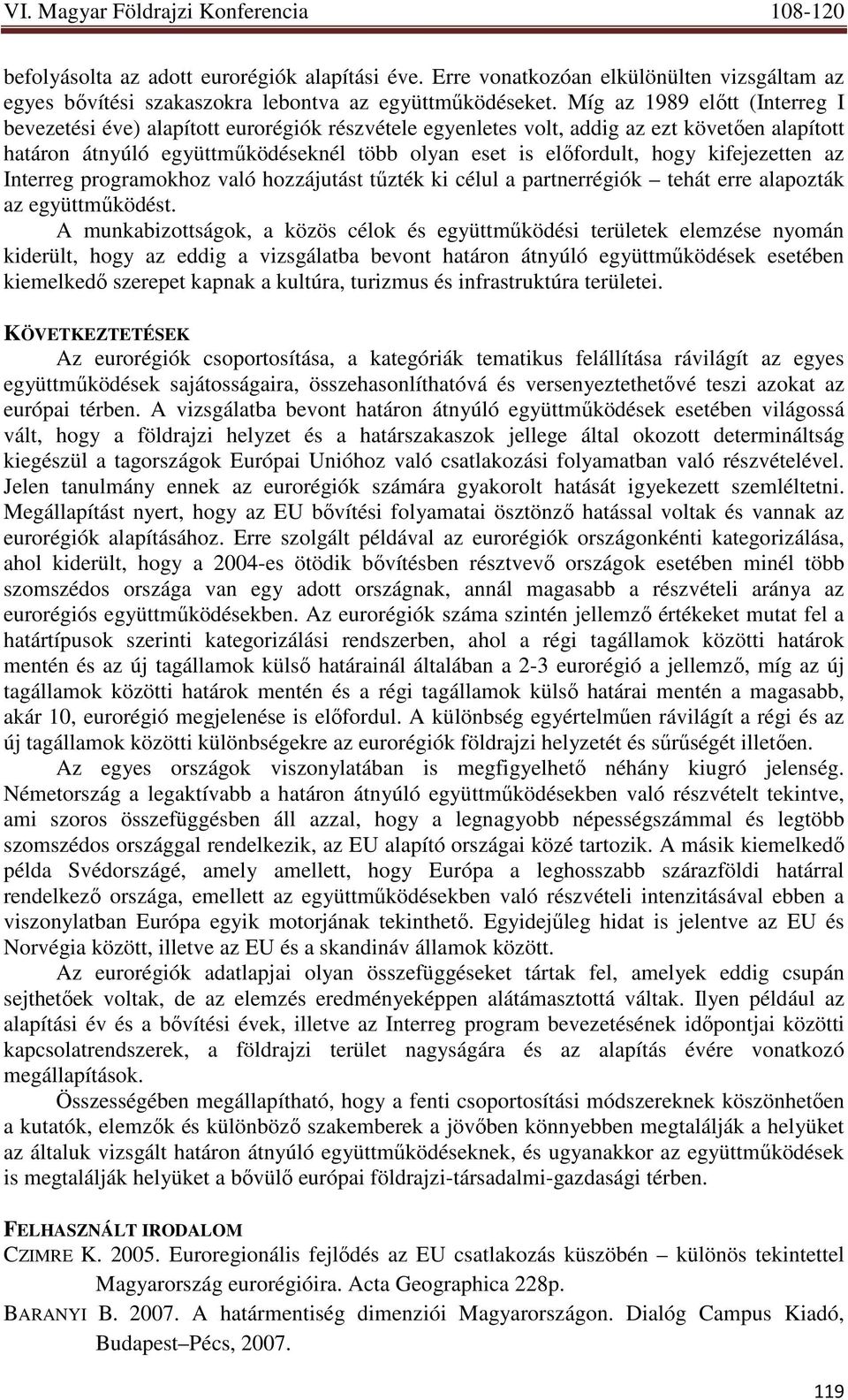 kifejezetten az Interreg programokhoz való hozzájutást tőzték ki célul a partnerrégiók tehát erre alapozták az együttmőködést.