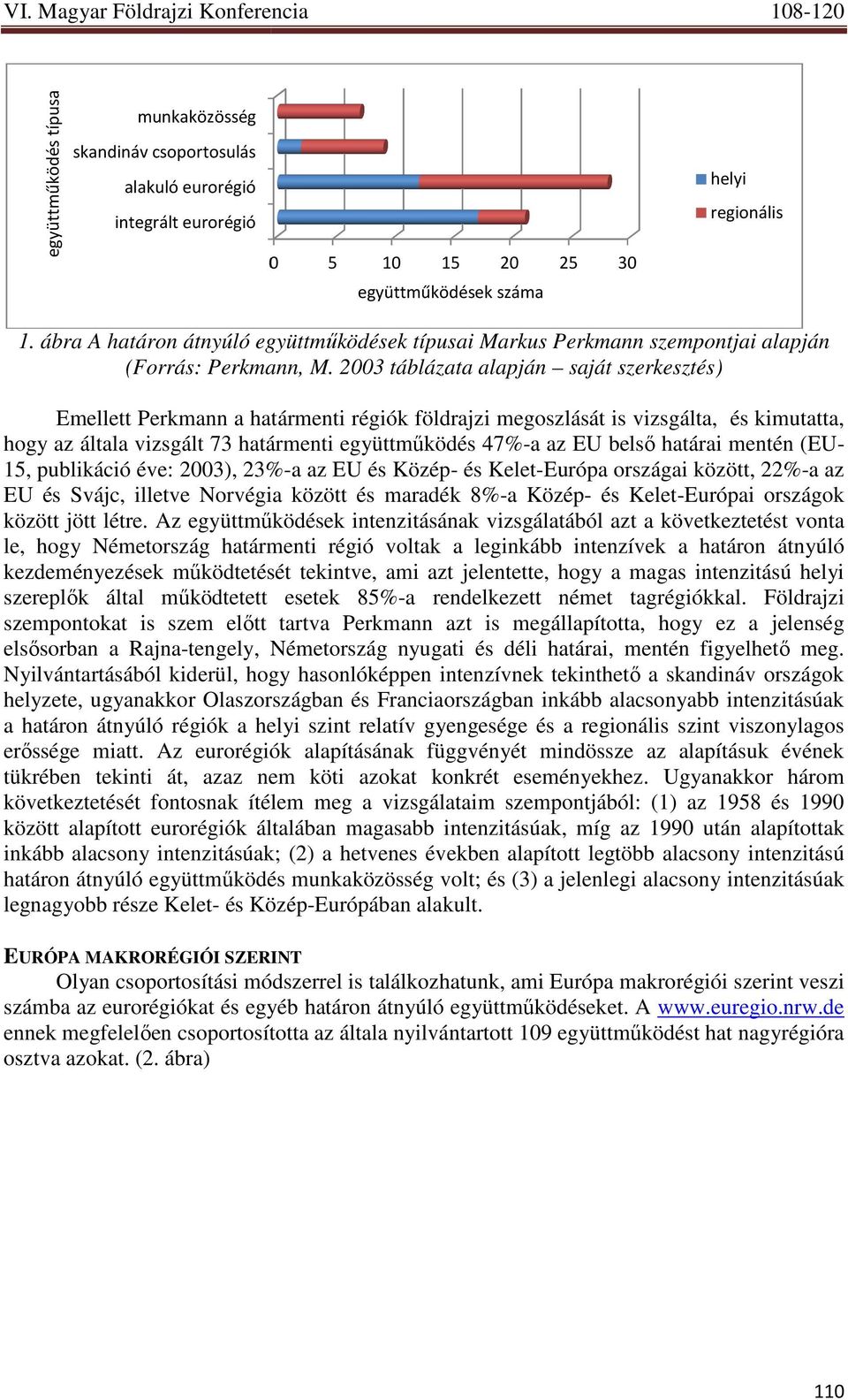 2003 táblázata alapján saját szerkesztés) Emellett Perkmann a határmenti régiók földrajzi megoszlását is vizsgálta, és kimutatta, hogy az általa vizsgált 73 határmenti együttmőködés 47%-a az EU belsı