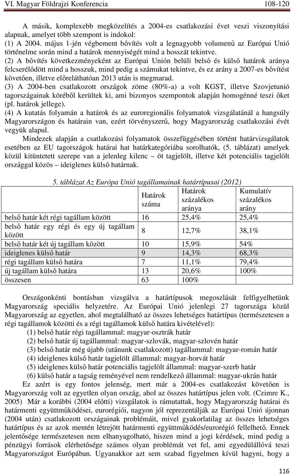 (2) A bıvítés következményeként az Európai Unión belüli belsı és külsı határok aránya felcserélıdött mind a hosszuk, mind pedig a számukat tekintve, és ez arány a 2007-es bıvítést követıen, illetve