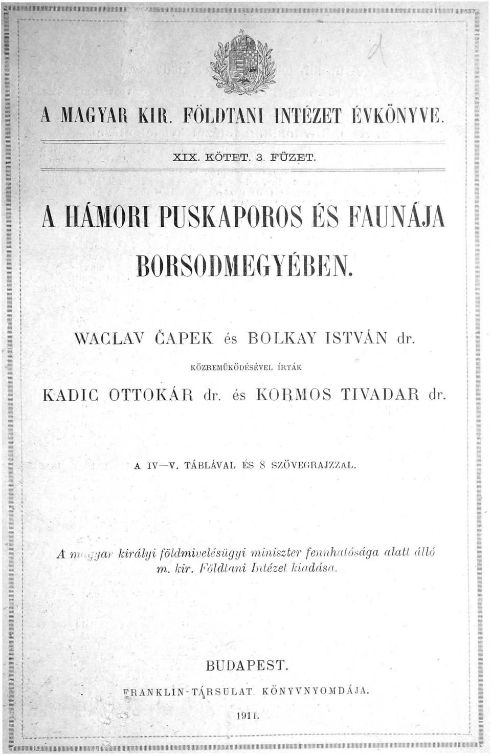 K ÖZREMŰKÖDÉSÉVEL ÍRTÁK KADIC OTTOKÁR dr. és KOBMOS TIVADAR dr. A IV- V. TÁBLÁVAL És 8 SZÖVEC:RAJZZAL. A r!