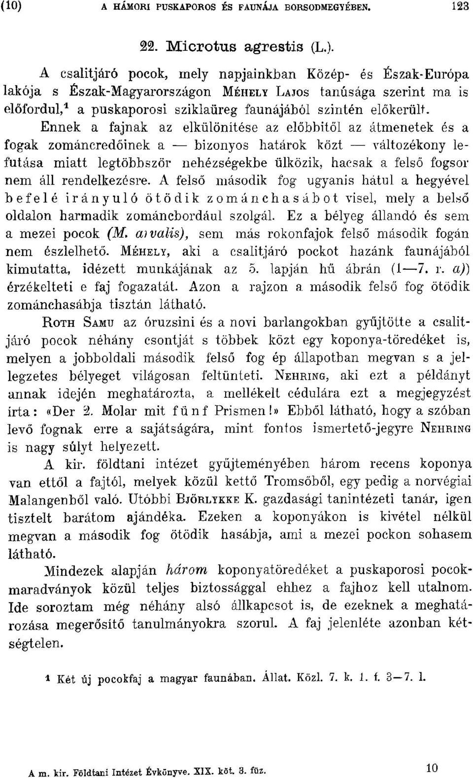 változékony lefutása miatt legtöbbször nehézségekbe ülközik, hacsak a felső fogsor nem áll rendelkezésre.