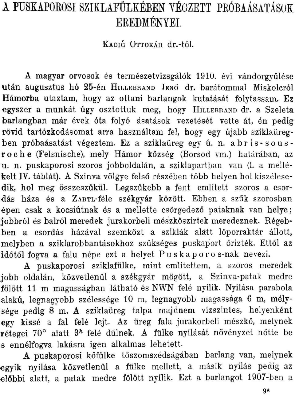 a Szeleta barlangban már évek óta folyó ásatások vezetését vette át, én pedig rövid tartózkodásomat arra használtam fel, hogy egy újabb sziklaüregben próbaásatást végeztem. Ez a sziklaüreg egy ú. n.