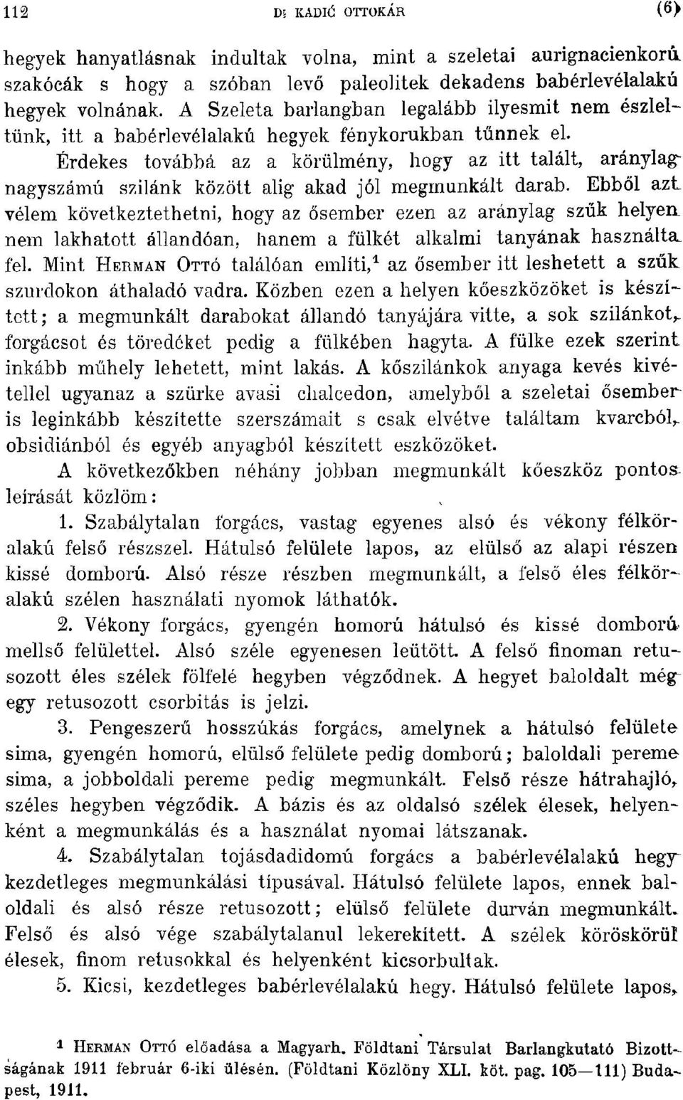 Érdekes továbbá az a körülmény, hogy az itt talált, aránylagnagyszámú szilánk között alig akad jól megmunkált darab. Ebből azt.