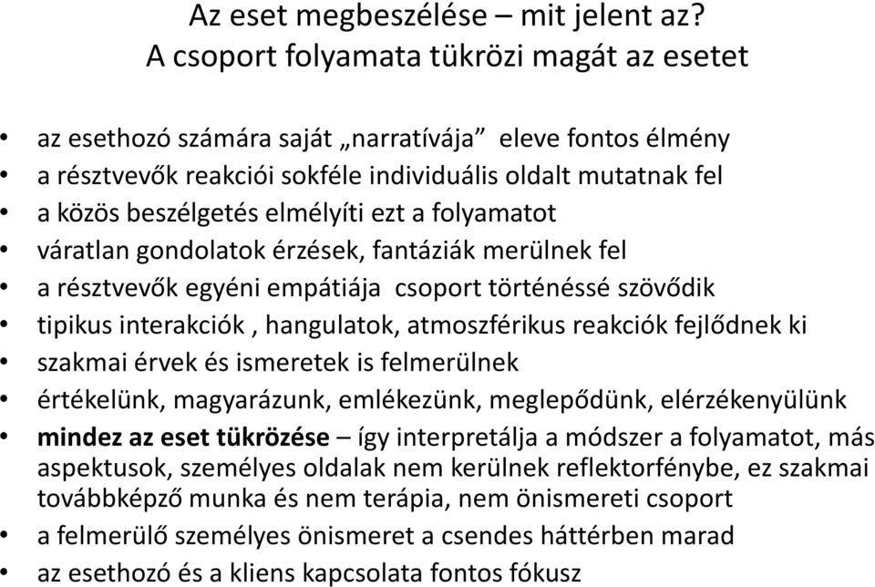 a folyamatot váratlan gondolatok érzések, fantáziák merülnek fel a résztvevők egyéni empátiája csoport történéssé szövődik tipikus interakciók, hangulatok, atmoszférikus reakciók fejlődnek ki szakmai