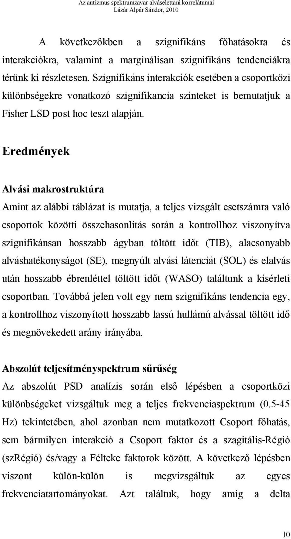 Eredmények Alvási makrostruktúra Amint az alábbi táblázat is mutatja, a teljes vizsgált esetszámra való csoportok közötti összehasonlítás során a kontrollhoz viszonyítva szignifikánsan hosszabb