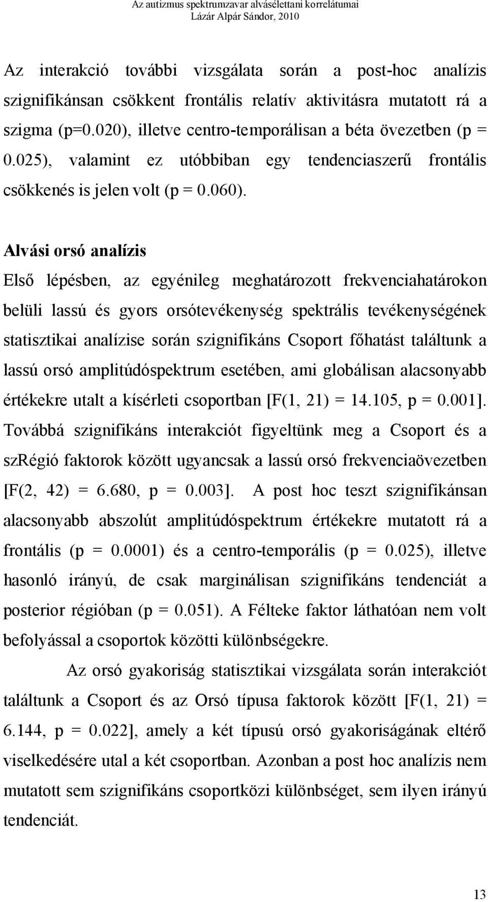 Alvási orsó analízis Első lépésben, az egyénileg meghatározott frekvenciahatárokon belüli lassú és gyors orsótevékenység spektrális tevékenységének statisztikai analízise során szignifikáns Csoport