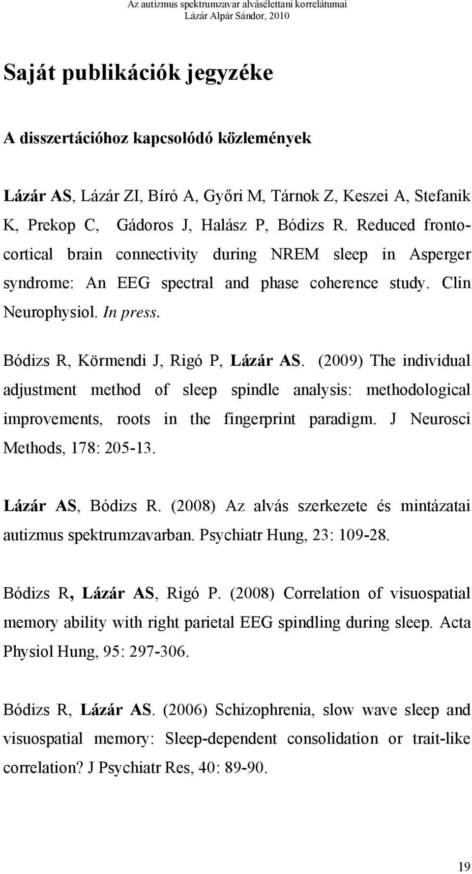 (2009) The individual adjustment method of sleep spindle analysis: methodological improvements, roots in the fingerprint paradigm. J Neurosci Methods, 178: 205-13. Lázár AS, Bódizs R.