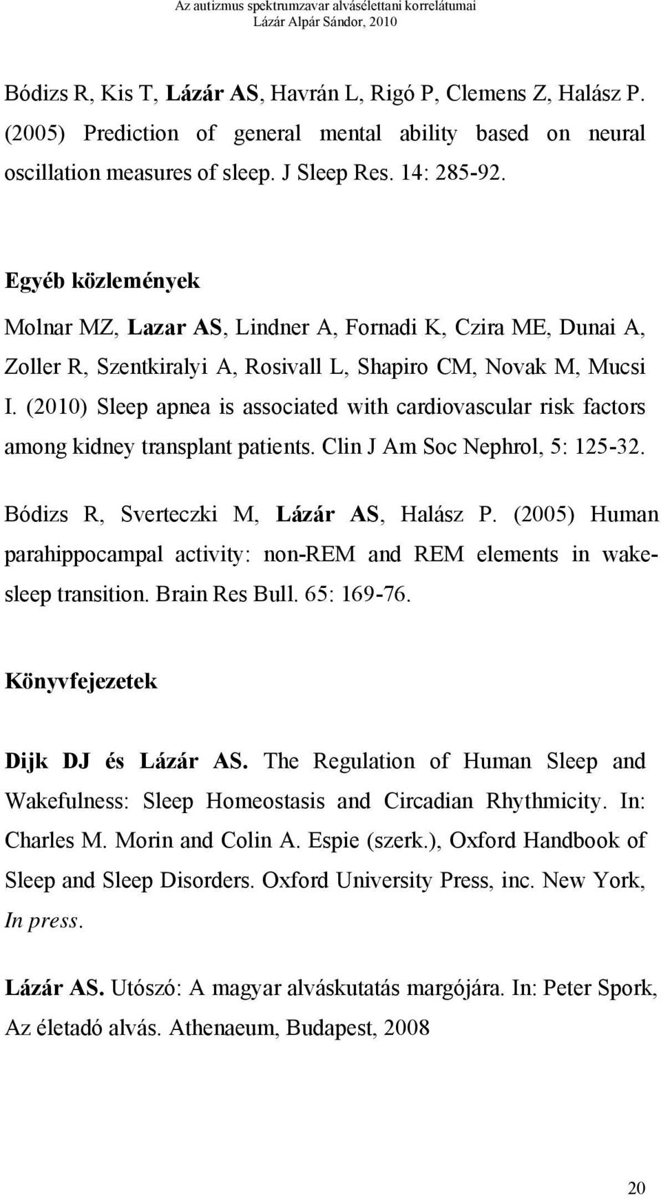 (2010) Sleep apnea is associated with cardiovascular risk factors among kidney transplant patients. Clin J Am Soc Nephrol, 5: 125-32. Bódizs R, Sverteczki M, Lázár AS, Halász P.