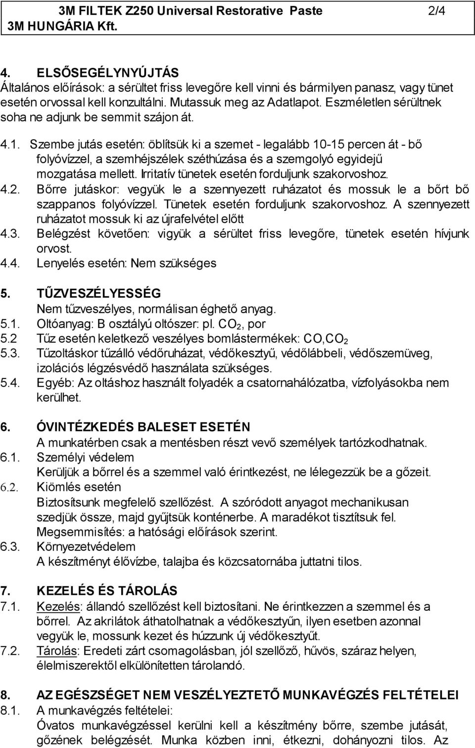 Szembe jutás esetén: öblítsük ki a szemet - legalább 10-15 percen át - bő folyóvízzel, a szemhéjszélek széthúzása és a szemgolyó egyidejű mozgatása mellett.