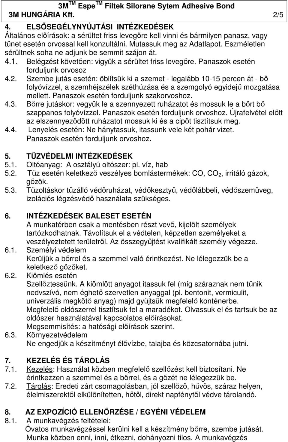 Szembe jutás esetén: öblítsük ki a szemet - legalább 10-15 percen át - bı folyóvízzel, a szemhéjszélek széthúzása és a szemgolyó egyidejő mozgatása mellett. Panaszok esetén forduljunk szakorvoshoz. 4.