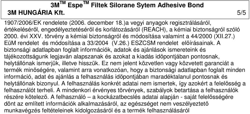 A biztonsági adatlapban foglalt információk, adatok és ajánlások ismereteink és tájékozottságunk legjaván alapszanak és azokat a kiadás idıpontjában pontosnak, helytállónak ismerjük, illetve hisszük.