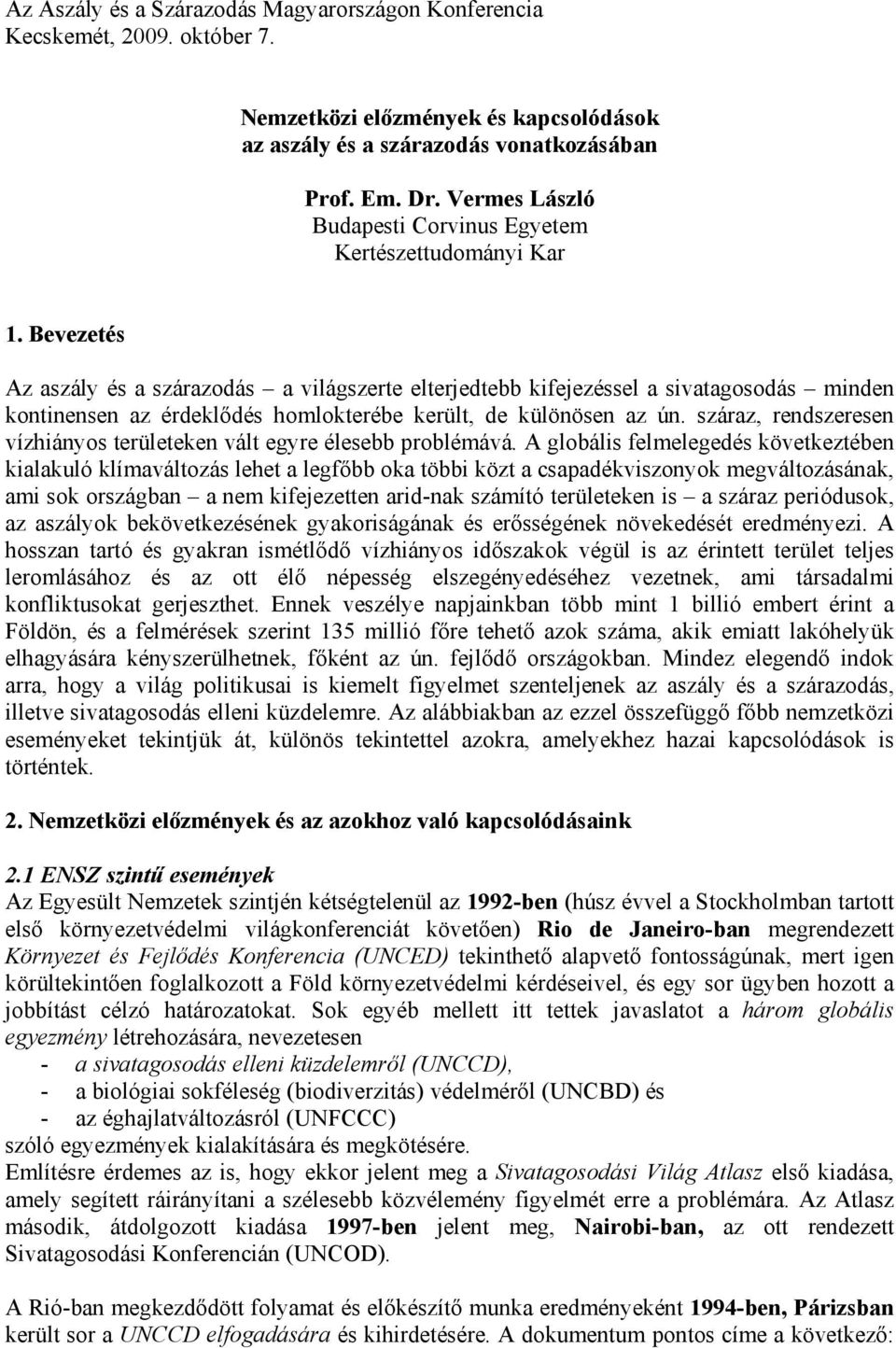 Bevezetés Az aszály és a szárazodás a világszerte elterjedtebb kifejezéssel a sivatagosodás minden kontinensen az érdeklődés homlokterébe került, de különösen az ún.