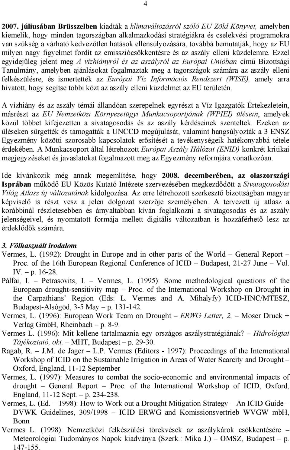 kedvezőtlen hatások ellensúlyozására, továbbá bemutatják, hogy az EU milyen nagy figyelmet fordít az emissziócsökkentésre és az aszály elleni küzdelemre.