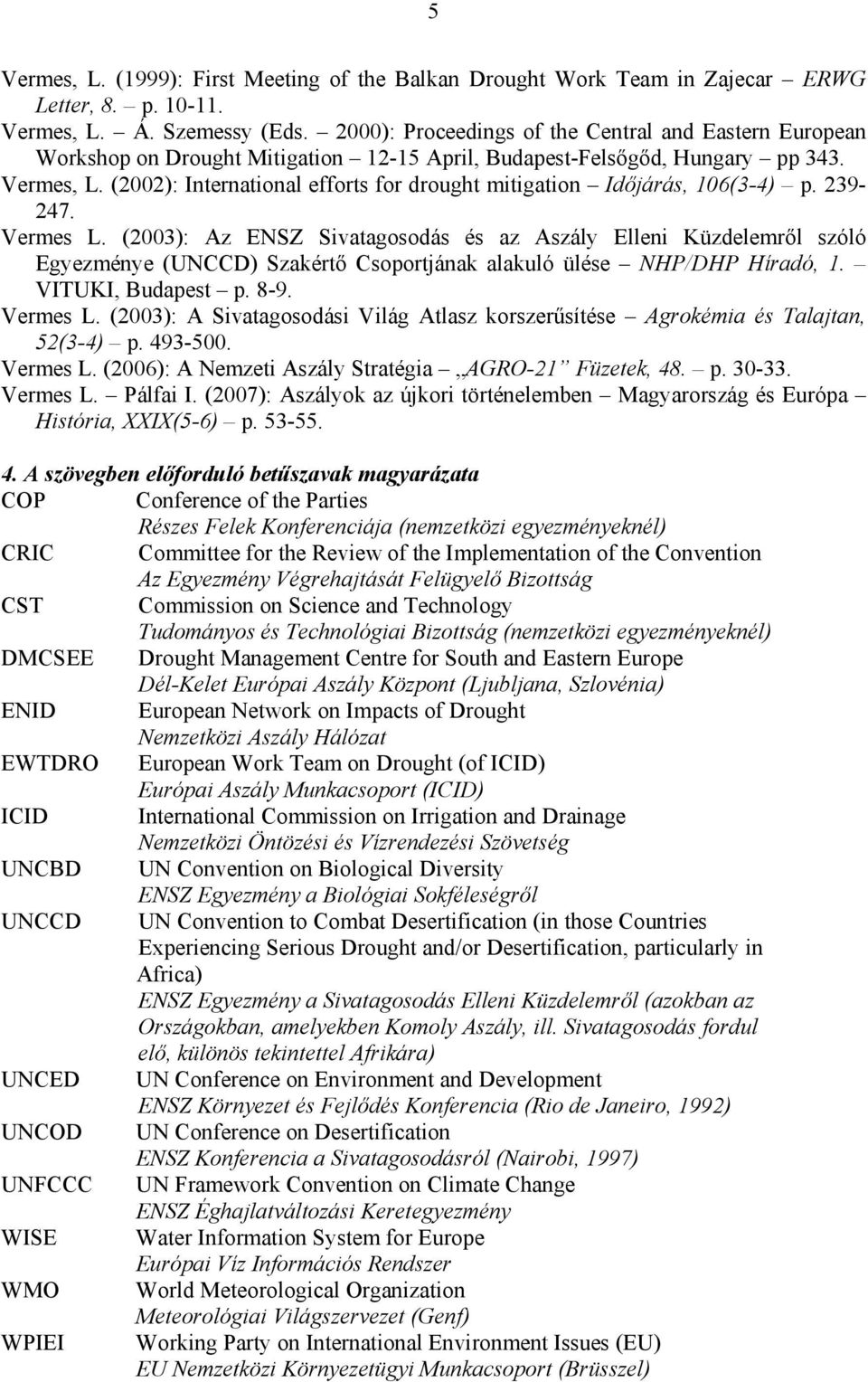 (2002): International efforts for drought mitigation Időjárás, 106(3-4) p. 239-247. Vermes L.