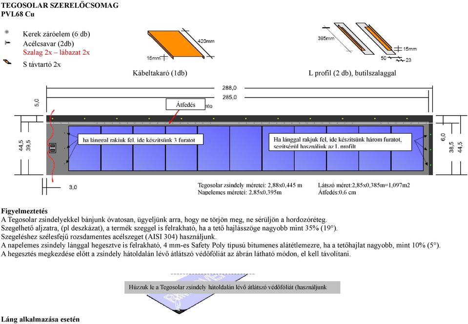 méret:2,85x0,385m=1,097m2 Átfedés:0,6 cm Figyelmeztetés A Tegosolar zsindelyekkel bánjunk óvatosan, ügyeljünk arra, hogy ne törjön meg, ne sérüljön a hordozóréteg.