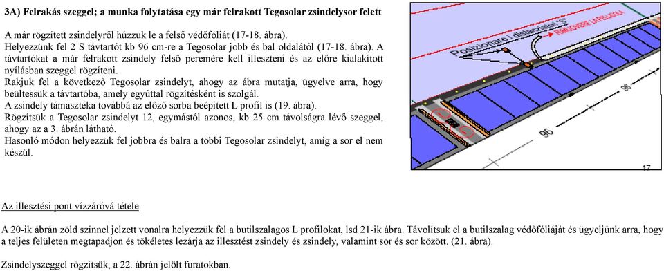 A távtartókat a már felrakott zsindely felső peremére kell illeszteni és az előre kialakított nyílásban szeggel rögzíteni.