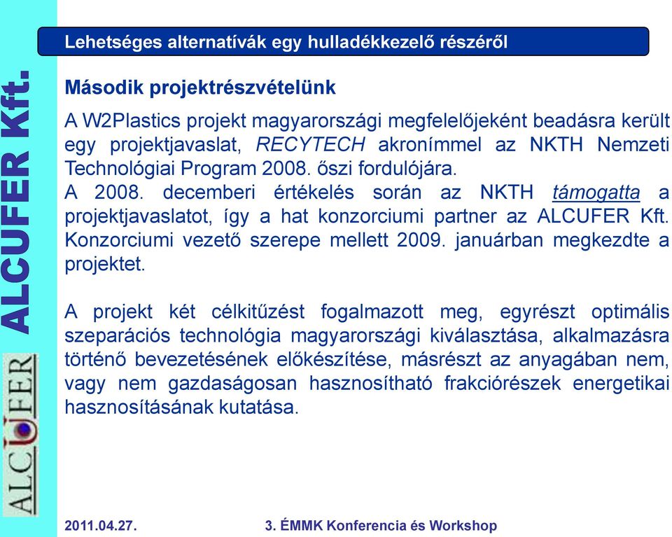decemberi értékelés során az NKTH támogatta a projektjavaslatot, így a hat konzorciumi partner az ALCUFER Kft. Konzorciumi vezető szerepe mellett 2009.