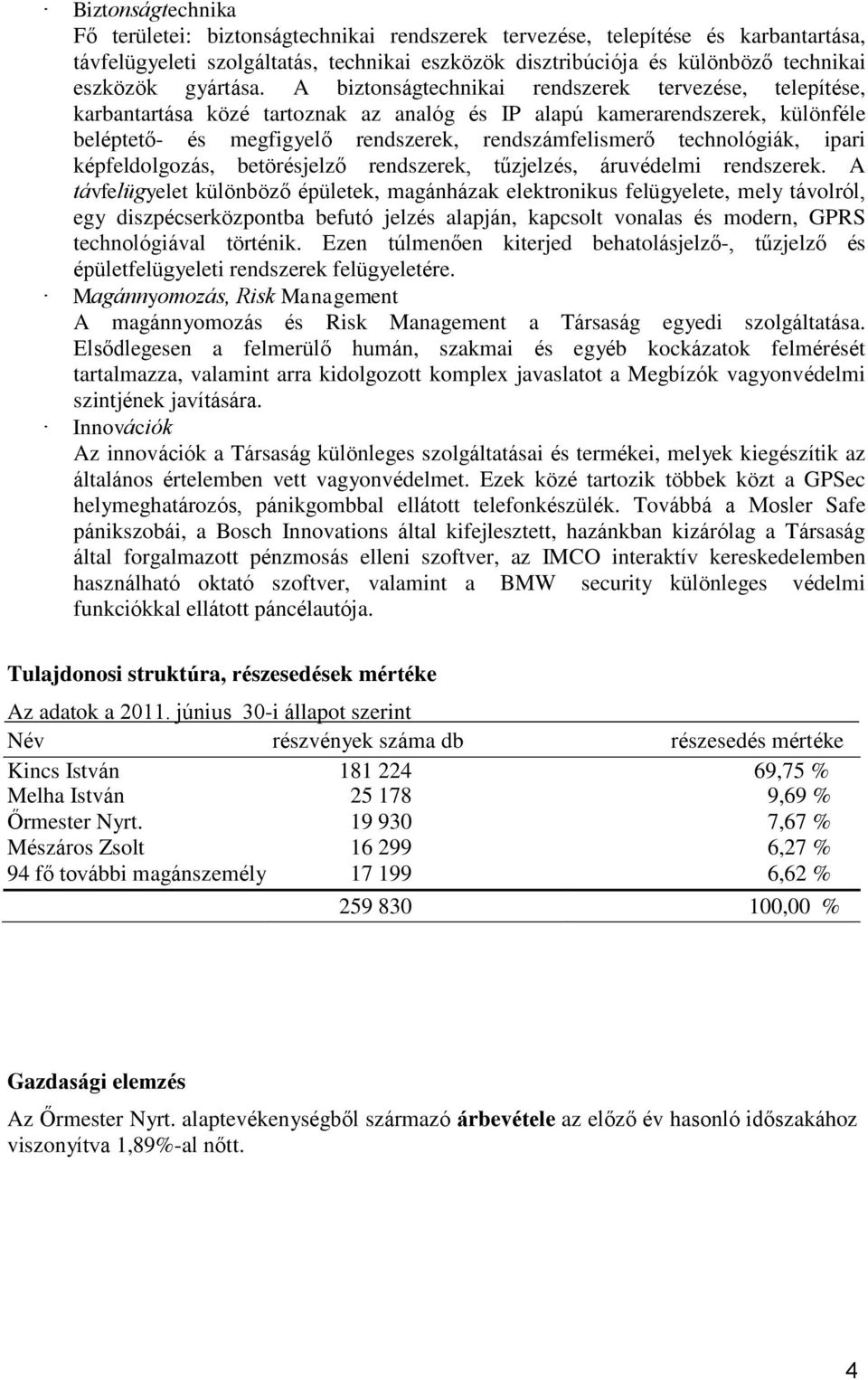 A biztonságtechnikai rendszerek tervezése, telepítése, karbantartása közé tartoznak az analóg és IP alapú kamerarendszerek, különféle beléptető- és megfigyelő rendszerek, rendszámfelismerő