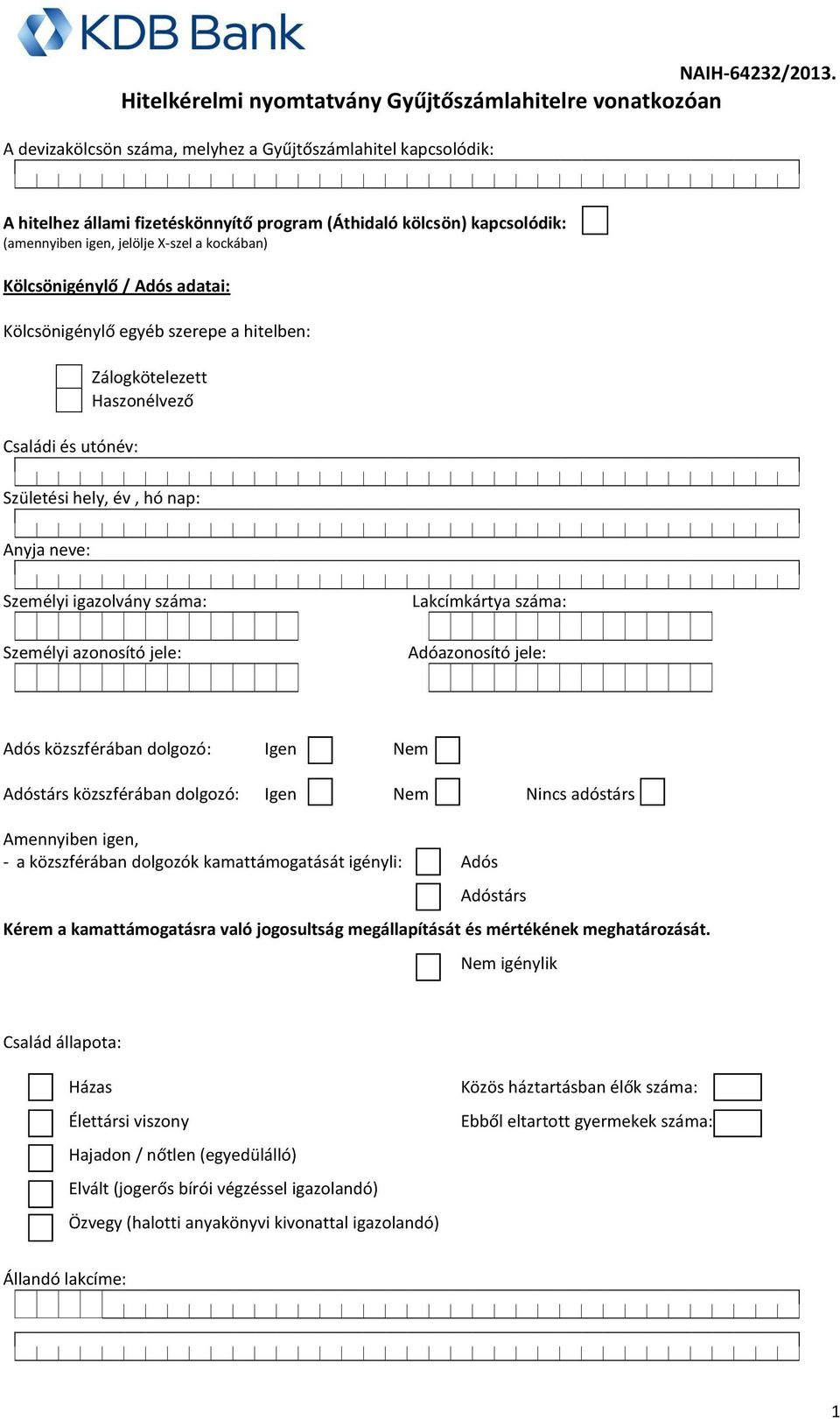 (amennyiben igen, jelölje X-szel a kockában) Kölcsönigénylő / Adós adatai: Kölcsönigénylő egyéb szerepe a hitelben: Családi és utónév: Zálogkötelezett Haszonélvező Születési hely, év, hó nap: Anyja