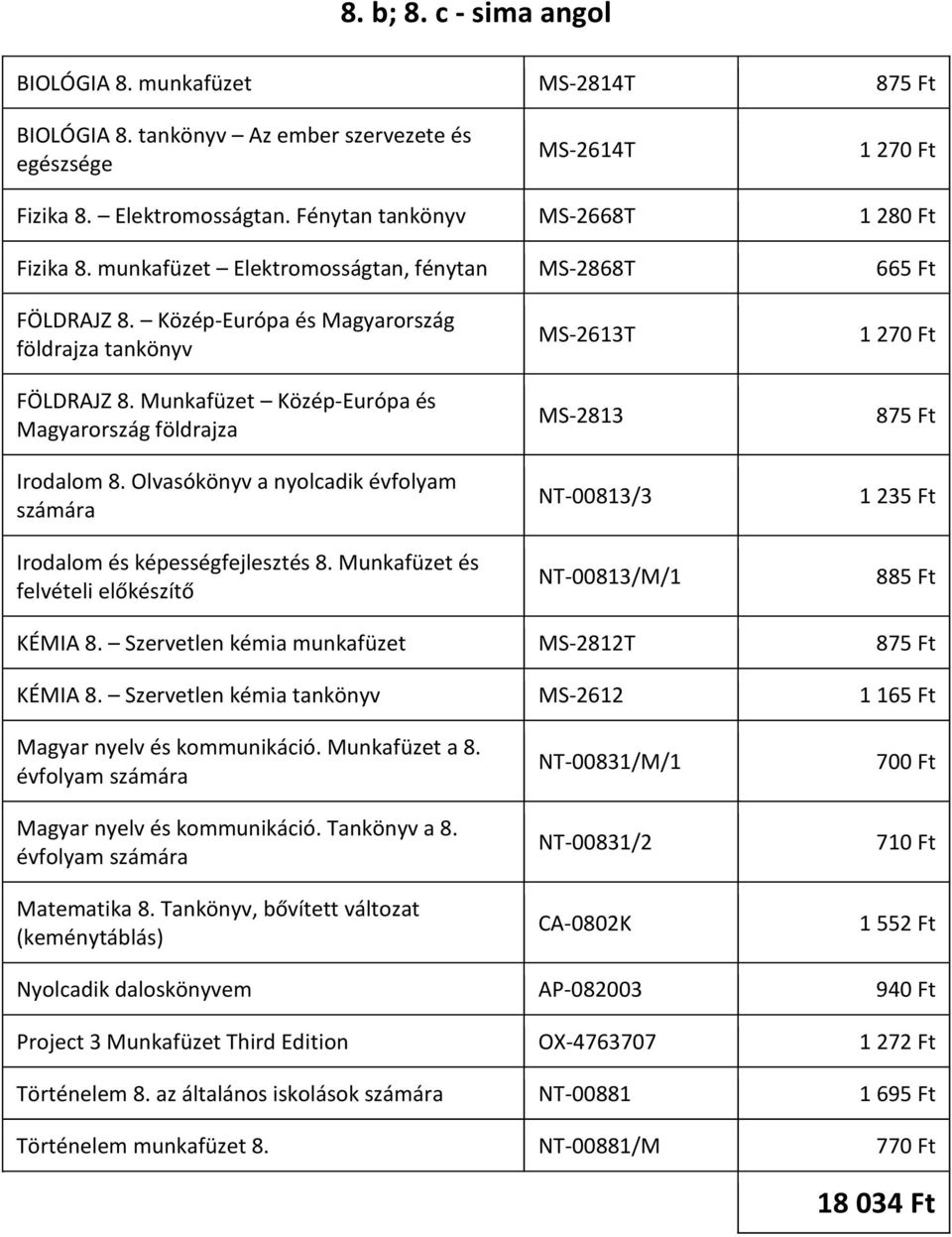 Olvasókönyv a nyolcadik évfolyam Irodalom és képességfejlesztés 8. Munkafüzet és felvételi előkészítő MS-2613T MS-2813 NT-00813/3 NT-00813/M/1 875 Ft 1 235 Ft 885 Ft KÉMIA 8.