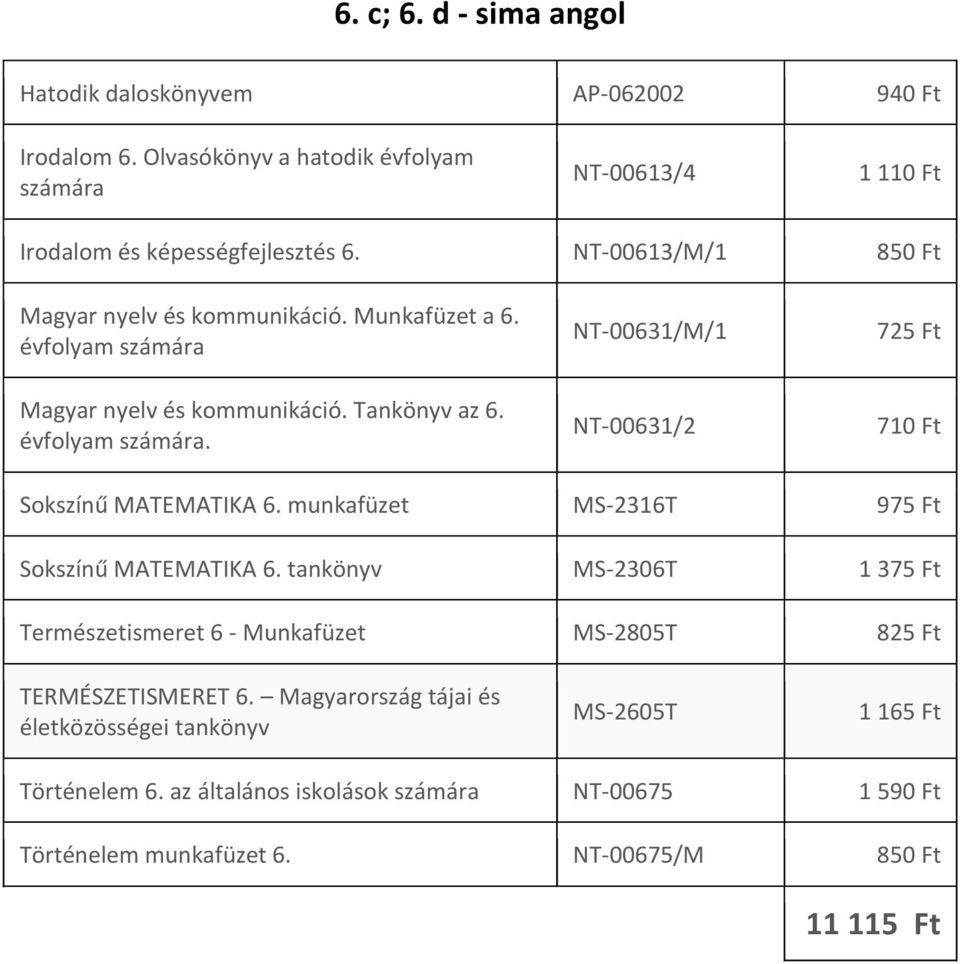 . NT-00631/M/1 NT-00631/2 725 Ft Sokszínű MATEMATIKA 6. munkafüzet MS-2316T 975 Ft Sokszínű MATEMATIKA 6.