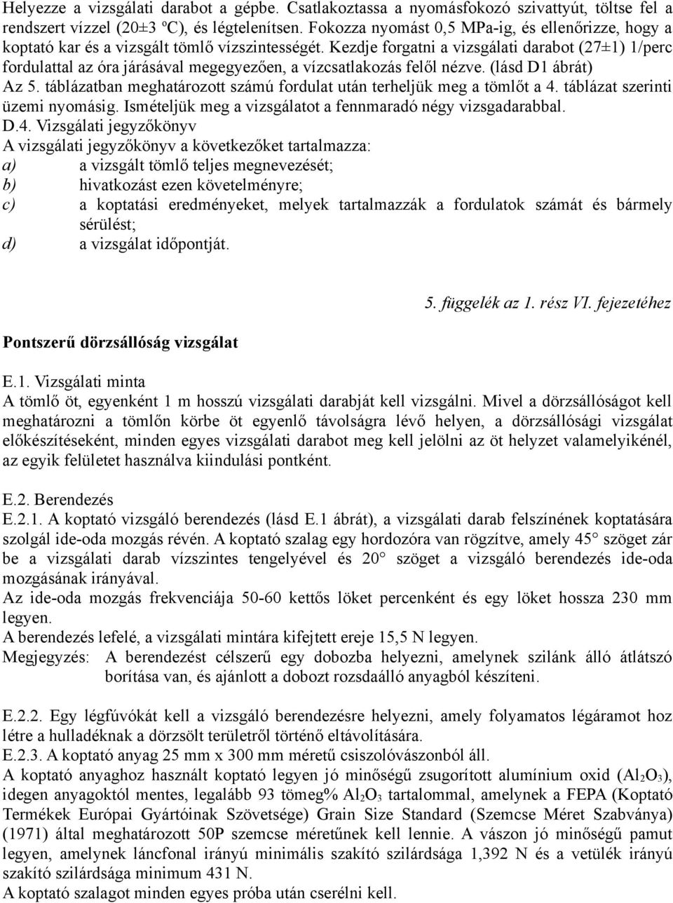 Kezdje forgatni a vizsgálati darabot (27±1) 1/perc fordulattal az óra járásával megegyezően, a vízcsatlakozás felől nézve. (lásd D1 ábrát) Az 5.