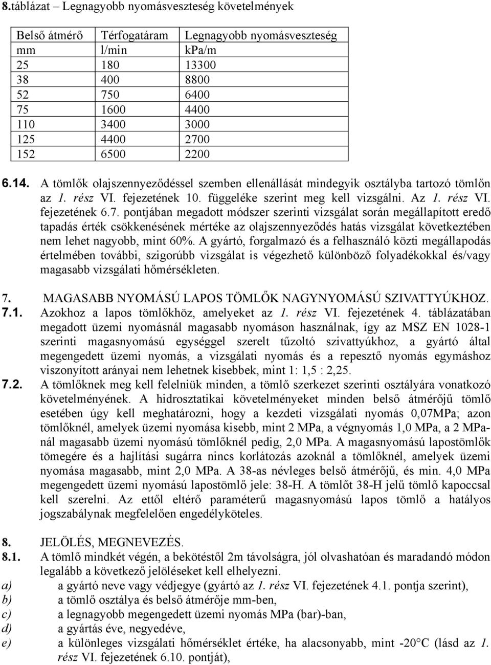 7. pontjában megadott módszer szerinti vizsgálat során megállapított eredő tapadás érték csökkenésének mértéke az olajszennyeződés hatás vizsgálat következtében nem lehet nagyobb, mint 60%.