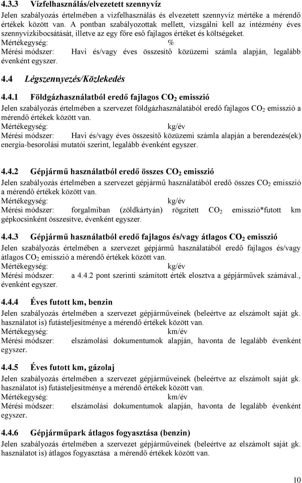 4 Légszennyezés/Közlekedés 4.4.1 Földgázhasználatból eredő fajlagos CO 2 emisszió Jelen szabályozás értelmében a szervezet földgázhasználatából eredő fajlagos CO 2 emisszió a mérendő értékek között van.