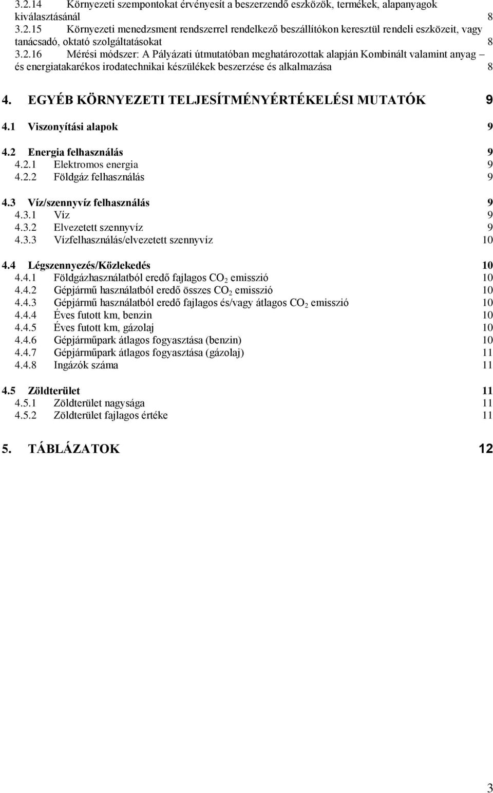 EGYÉB KÖRNYEZETI TELJESÍTMÉNYÉRTÉKELÉSI MUTATÓK 9 4.1 Viszonyítási alapok 9 4.2 Energia felhasználás 9 4.2.1 Elektromos energia 9 4.2.2 Földgáz felhasználás 9 4.3 Víz/szennyvíz felhasználás 9 4.3.1 Víz 9 4.