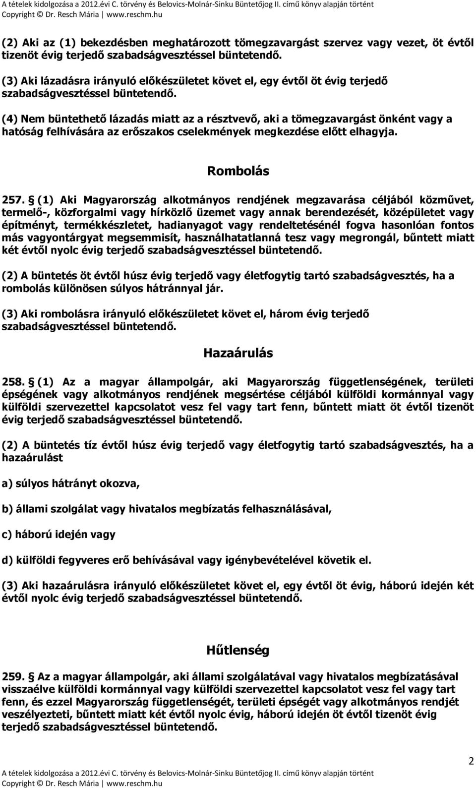 (4) Nem büntethető lázadás miatt az a résztvevő, aki a tömegzavargást önként vagy a hatóság felhívására az erőszakos cselekmények megkezdése előtt elhagyja. Rombolás 257.