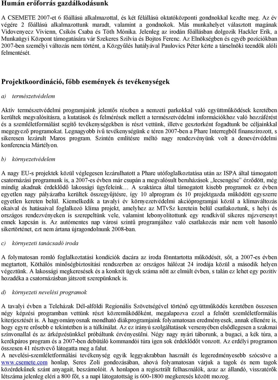 Jelenleg az irodán főállásban dolgozik Hackler Erik, a Munkaügyi Központ támogatására vár Szekeres Szilvia és Bojtos Ferenc.