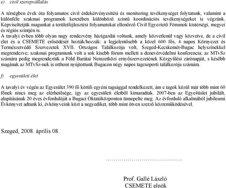 A tavalyi évben több olyan nagy rendezvény házigazdái voltunk, amely közvetlenül vagy közvetve, de a civil élet és a CSEMETE erősödését hozták/hozzák: a legjelentősebb a közel 600 fős, 4 napos