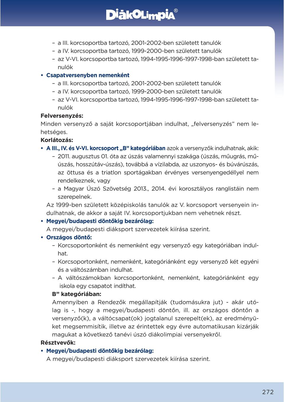 saját korcsoportjában indulhat, felversenyzés nem lehetséges. Korlátozás: A III., IV. és V-VI. korcsoport B kategóriában azok a versenyzők indulhatnak, akik: 2011. augusztus 01.