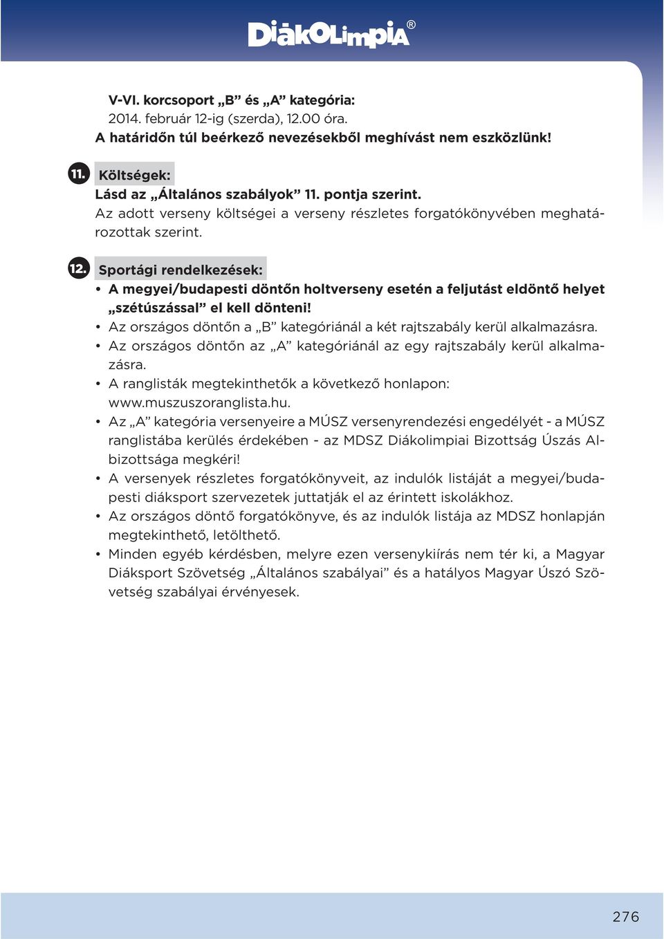 Sportági rendelkezések: A megyei/budapesti döntőn holtverseny esetén a feljutást eldöntő helyet szétúszással el kell dönteni! Az országos döntőn a B kategóriánál a két rajtszabály kerül alkalmazásra.