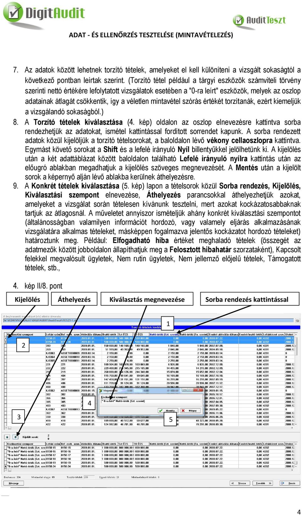 véletlen mintavétel szórás értékét torzítanák, ezért kiemeljük a vizsgálandó sokaságból.) 8. A Torzító tételek kiválasztása (.