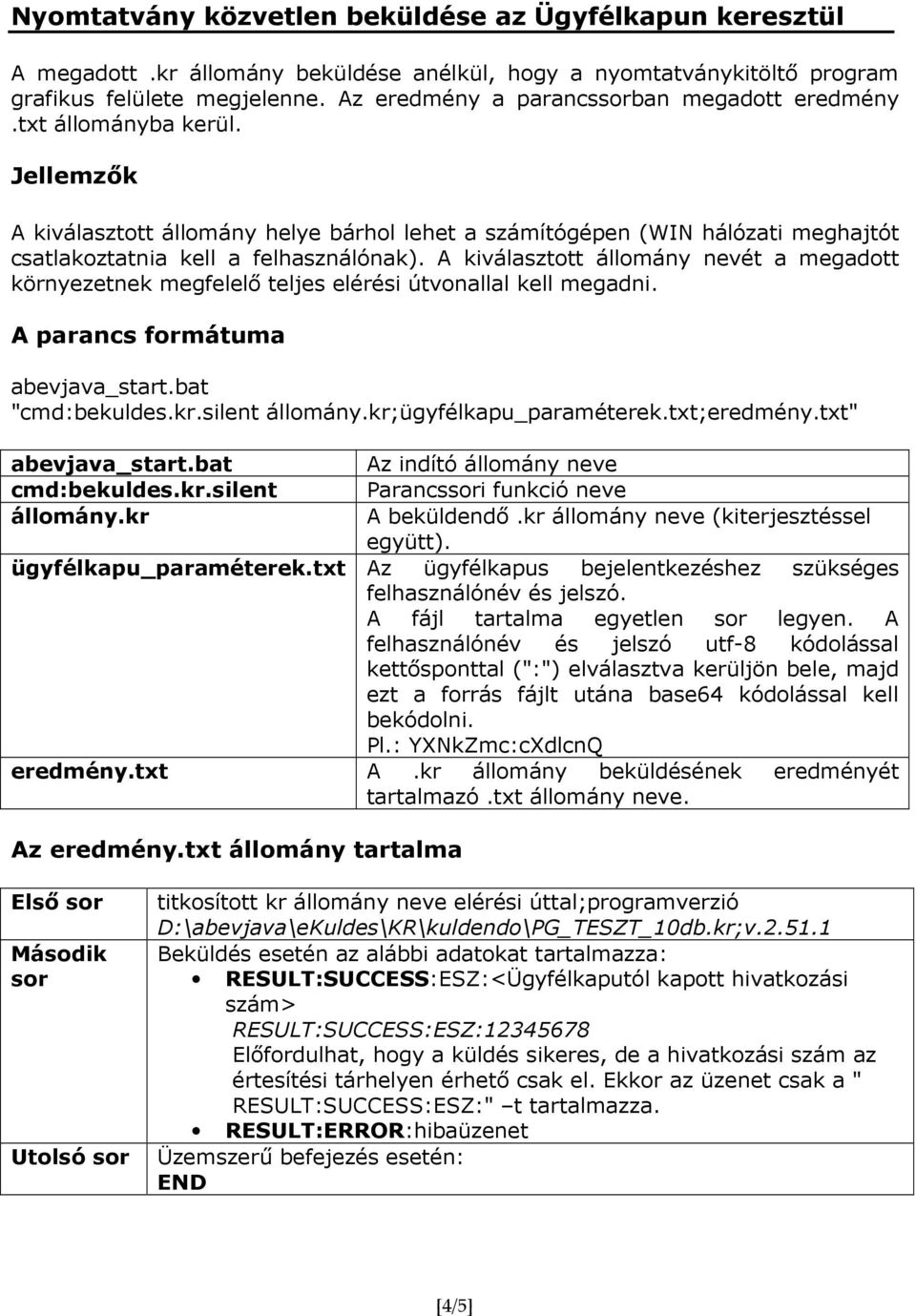 A kiválasztott állomány nevét a megadott környezetnek megfelelő teljes elérési útvonallal kell megadni. A parancs formátuma "cmd:bekuldes.kr.silent állomány.kr;ügyfélkapu_paraméterek.txt;eredmény.