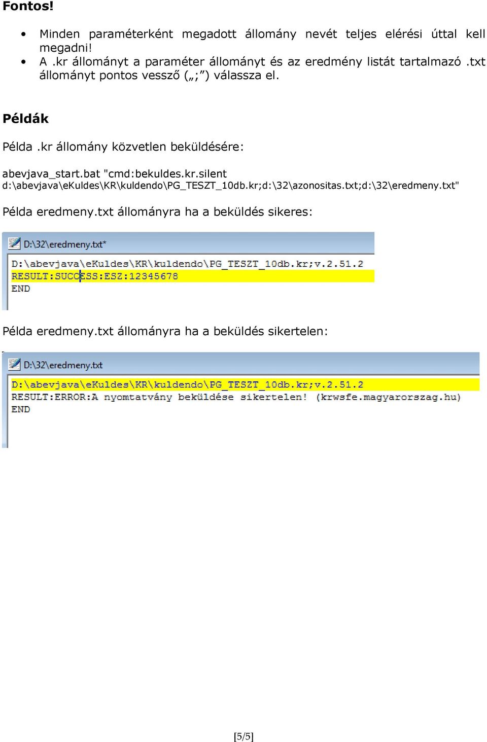 Példák Példa.kr állomány közvetlen beküldésére: "cmd:bekuldes.kr.silent d:\abevjava\ekuldes\kr\kuldendo\pg_teszt_10db.