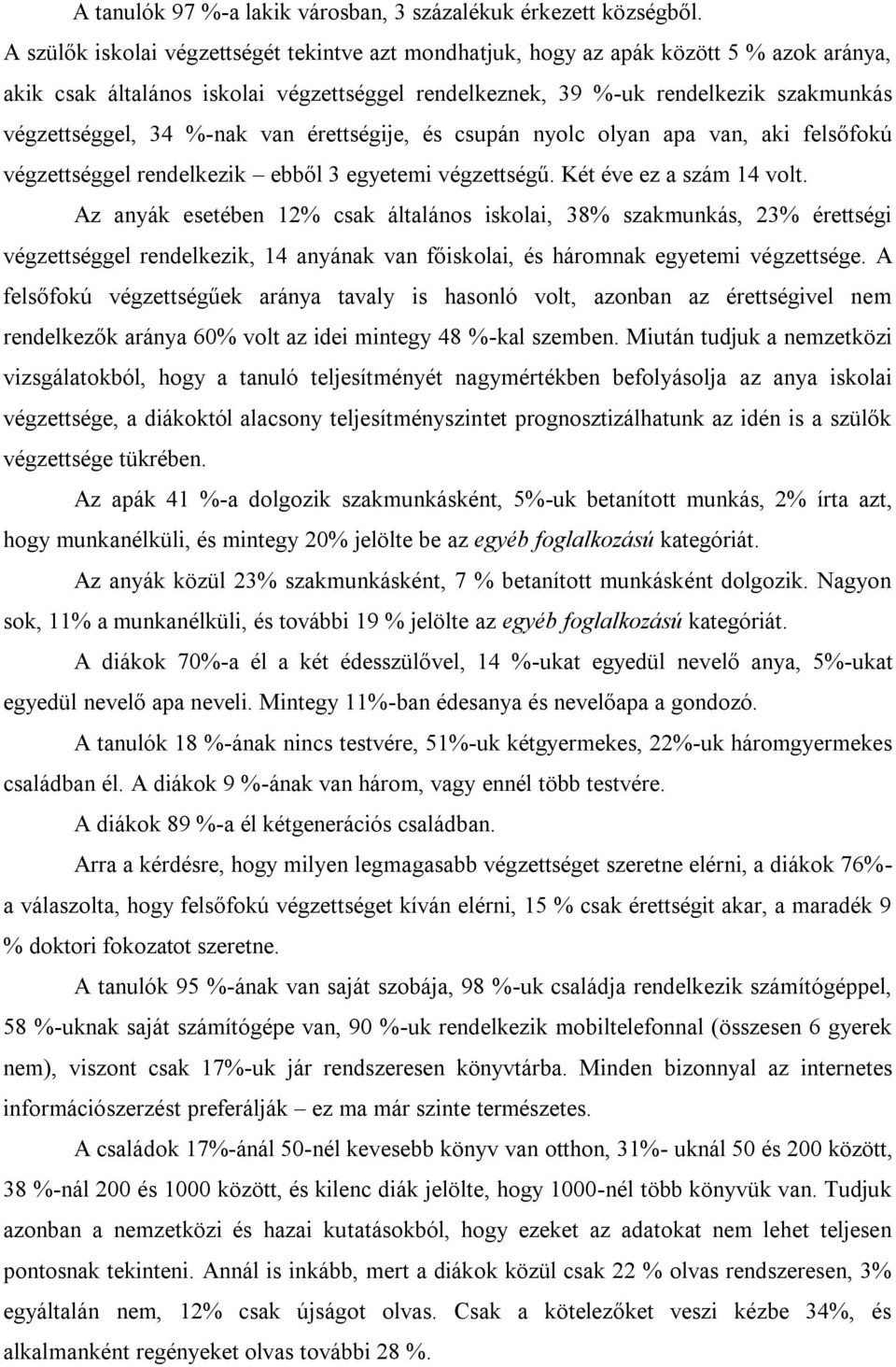 %-nak van érettségije, és csupán nyolc olyan apa van, aki felsőfokú végzettséggel rendelkezik ebből 3 egyetemi végzettségű. Két éve ez a szám 14 volt.