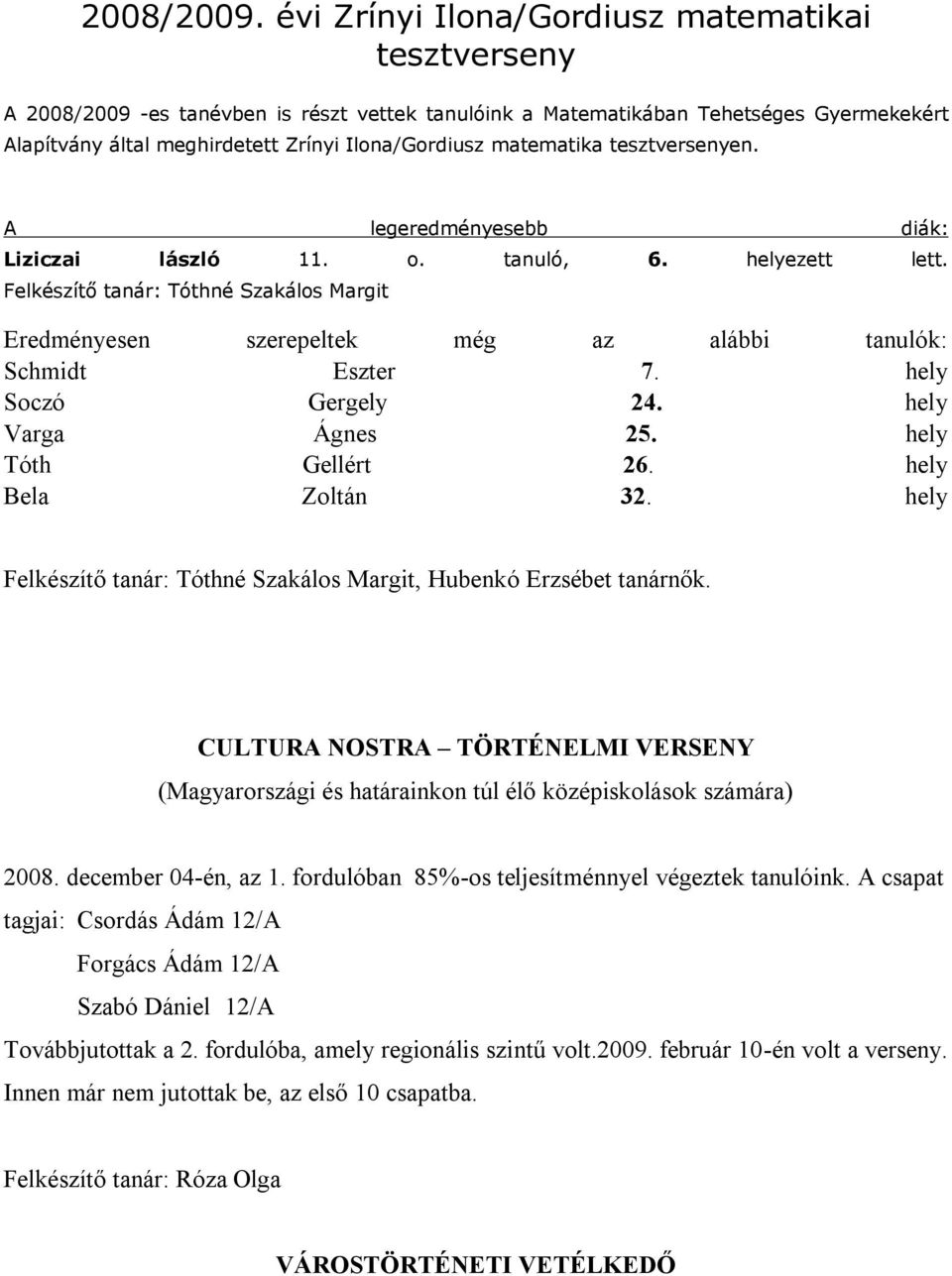 matematika tesztversenyen. A legeredményesebb diák: Liziczai lászló 11. o. tanuló, 6. helyezett lett.