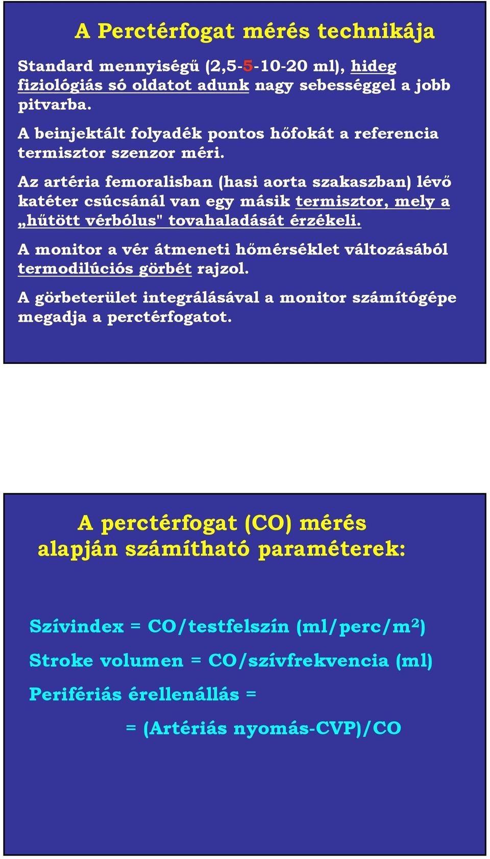 Az artéria femoralisban (hasi aorta szakaszban) lévő katéter csúcsánál van egy másik termisztor, mely a hűtött vérbólus" tovahaladását érzékeli.