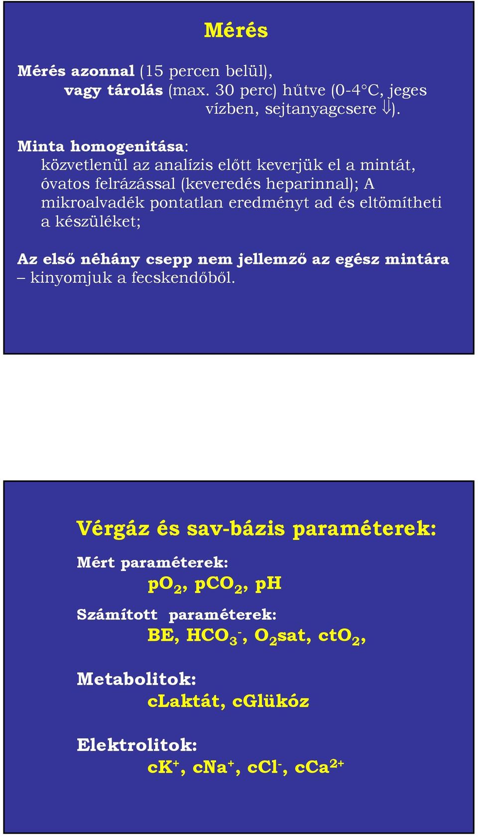 eredményt ad és eltömítheti a készüléket; Az első néhány csepp nem jellemző az egész mintára kinyomjuk a fecskendőből.