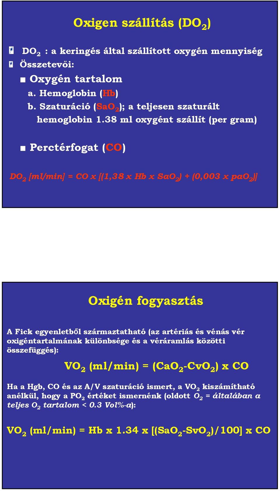 38 ml oxygént szállít (per gram) Perctérfogat (CO) DO 2 [ml/min] = CO x [(1,38 x Hb x SaO 2 ) + (0,003 x pao 2 )] Oxigén fogyasztás A Fick egyenletből származtatható (az