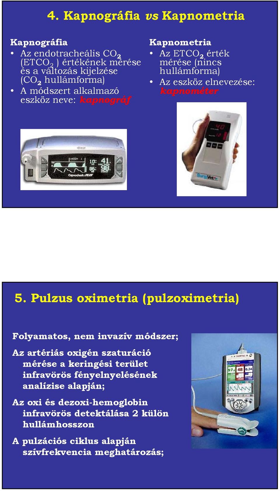 Pulzus oximetria (pulzoximetria) Folyamatos, nem invazív módszer; Az artériás oxigén szaturáció mérése a keringési terület infravörös