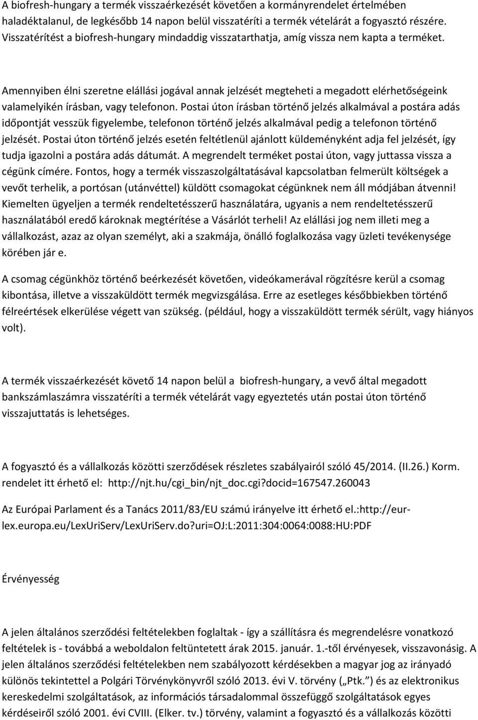 Amennyiben élni szeretne elállási jogával annak jelzését megteheti a megadott elérhetőségeink valamelyikén írásban, vagy telefonon.