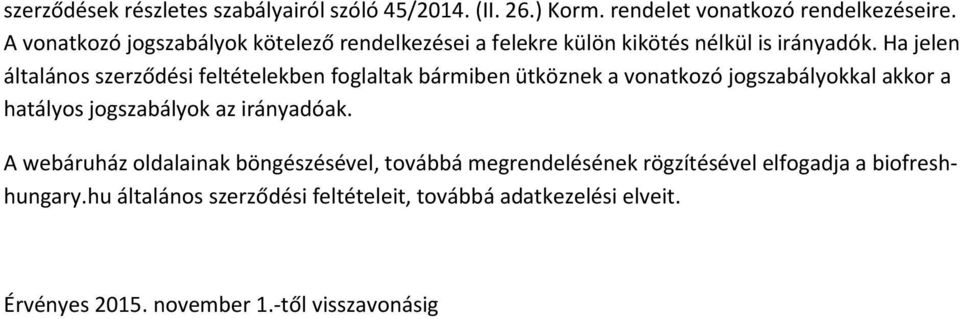 Ha jelen általános szerződési feltételekben foglaltak bármiben ütköznek a vonatkozó jogszabályokkal akkor a hatályos jogszabályok az