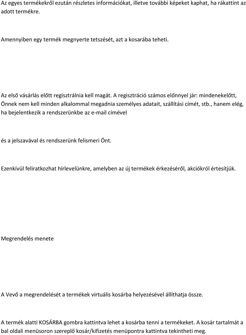 , hanem elég, ha bejelentkezik a rendszerünkbe az e-mail címével és a jelszavával és rendszerünk felismeri Önt.